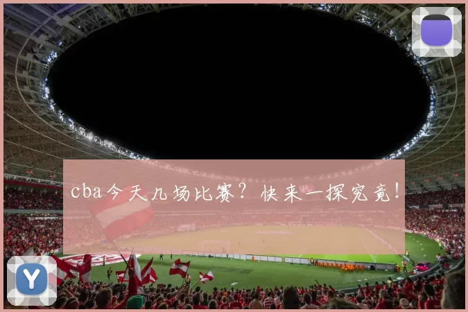 cba今天几场比赛？快来一探究竟！