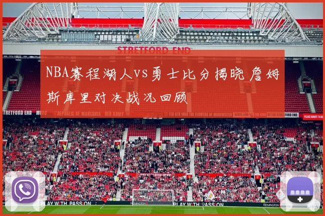 NBA赛程湖人vs勇士比分揭晓 詹姆斯库里对决战况回顾