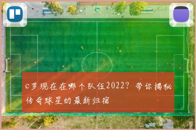 c罗现在在哪个队伍2022？带你揭秘传奇球星的最新归宿